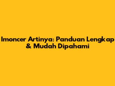 Imoncer Artinya: Panduan Lengkap & Mudah Dipahami
