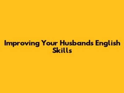 Improving Your Husband's English Skills