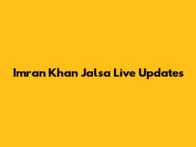 Imran Khan Jalsa Live Updates