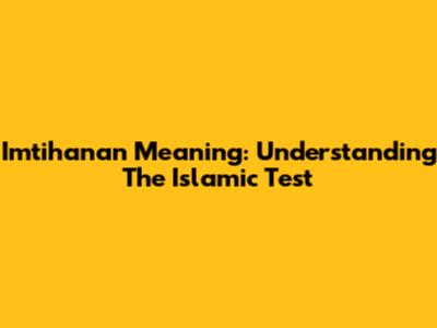 Imtihanan Meaning: Understanding The Islamic Test