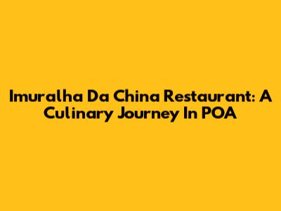 Imuralha Da China Restaurant: A Culinary Journey In POA