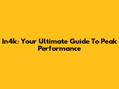 In4k: Your Ultimate Guide To Peak Performance