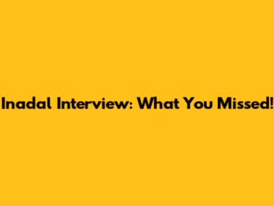 Inadal Interview: What You Missed!