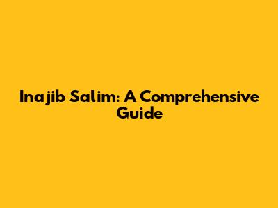 Inajib Salim: A Comprehensive Guide