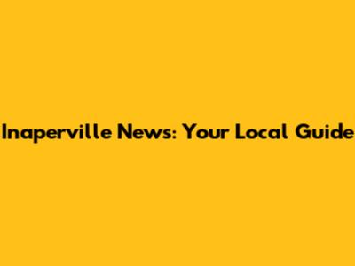 Inaperville News: Your Local Guide