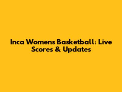Inca Women's Basketball: Live Scores & Updates