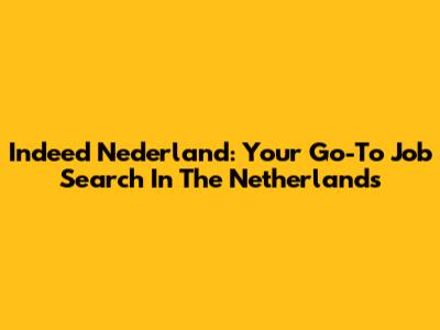 Indeed Nederland: Your Go-To Job Search In The Netherlands