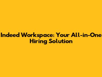 Indeed Workspace: Your All-in-One Hiring Solution