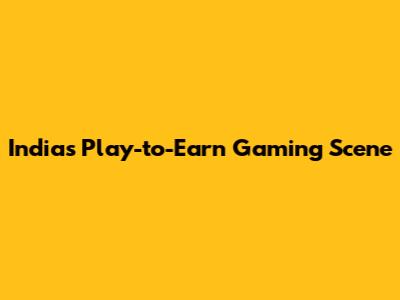 India's Play-to-Earn Gaming Scene