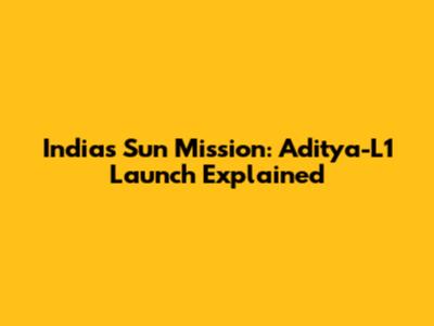India's Sun Mission: Aditya-L1 Launch Explained
