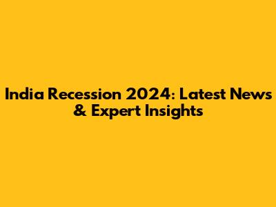 India Recession 2024: Latest News & Expert Insights