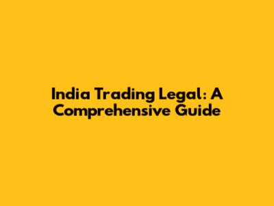 India Trading Legal: A Comprehensive Guide
