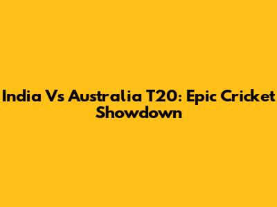 India Vs Australia T20: Epic Cricket Showdown