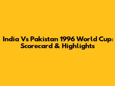 India Vs Pakistan 1996 World Cup: Scorecard & Highlights