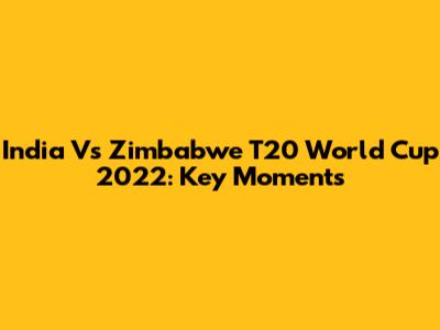 India Vs Zimbabwe T20 World Cup 2022: Key Moments