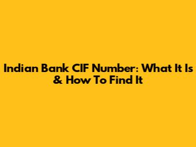 Indian Bank CIF Number: What It Is & How To Find It