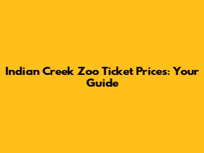 Indian Creek Zoo Ticket Prices: Your Guide