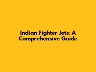 Indian Fighter Jets: A Comprehensive Guide