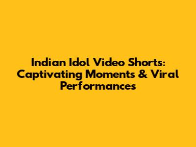 Indian Idol Video Shorts: Captivating Moments & Viral Performances