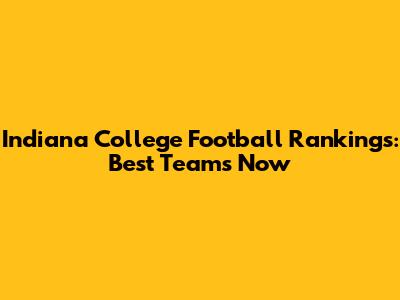 Indiana College Football Rankings: Best Teams Now