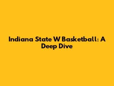 Indiana State W Basketball: A Deep Dive