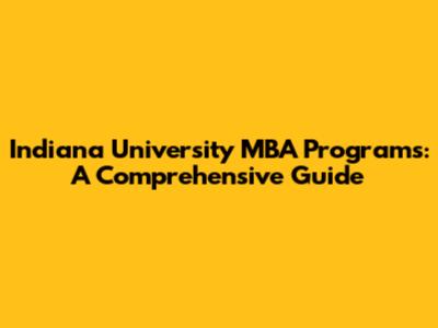 Indiana University MBA Programs: A Comprehensive Guide