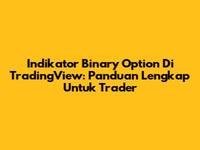 Indikator Binary Option Di TradingView: Panduan Lengkap Untuk Trader