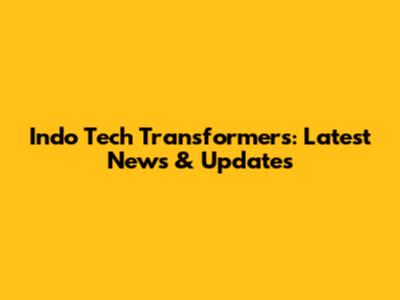 Indo Tech Transformers: Latest News & Updates