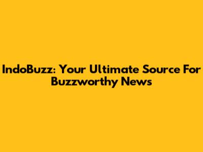 IndoBuzz: Your Ultimate Source For Buzzworthy News
