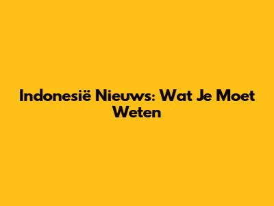 Indonesië Nieuws: Wat Je Moet Weten