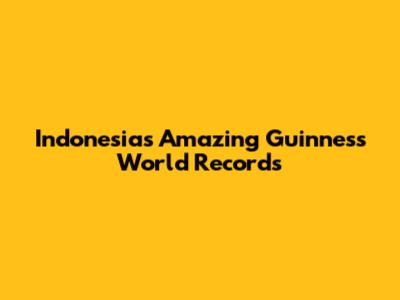 Indonesia's Amazing Guinness World Records