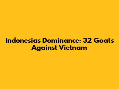Indonesia's Dominance: 32 Goals Against Vietnam