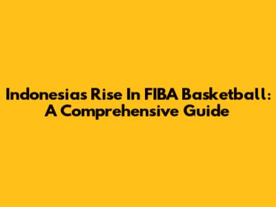 Indonesia's Rise In FIBA Basketball: A Comprehensive Guide