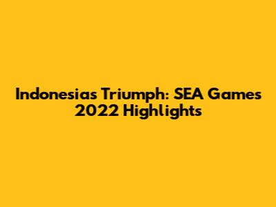 Indonesia's Triumph: SEA Games 2022 Highlights