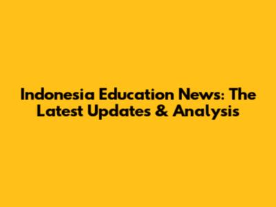 Indonesia Education News: The Latest Updates & Analysis