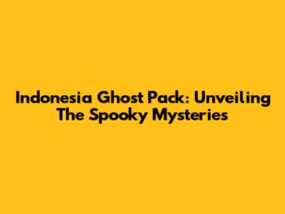 Indonesia Ghost Pack: Unveiling The Spooky Mysteries