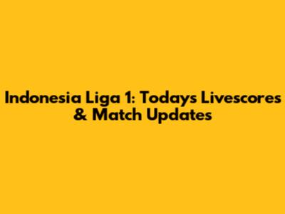 Indonesia Liga 1: Today's Livescores & Match Updates