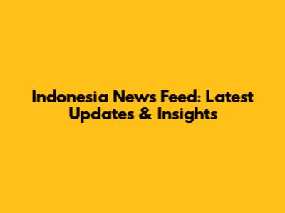 Indonesia News Feed: Latest Updates & Insights