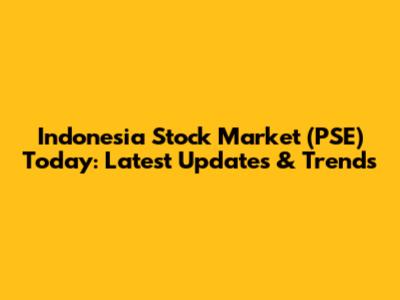 Indonesia Stock Market (PSE) Today: Latest Updates & Trends