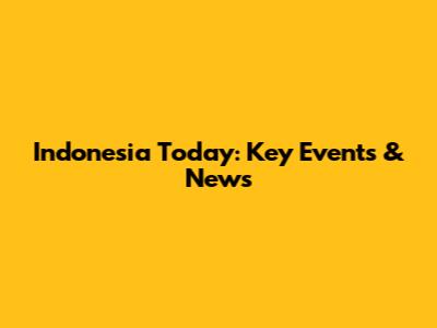 Indonesia Today: Key Events & News