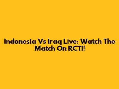 Indonesia Vs Iraq Live: Watch The Match On RCTI!