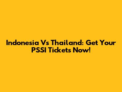 Indonesia Vs Thailand: Get Your PSSI Tickets Now!