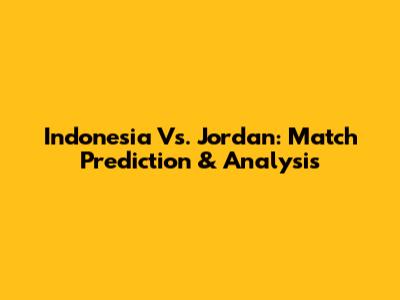 Indonesia Vs. Jordan: Match Prediction & Analysis