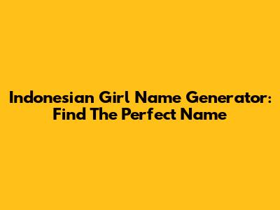 Indonesian Girl Name Generator: Find The Perfect Name