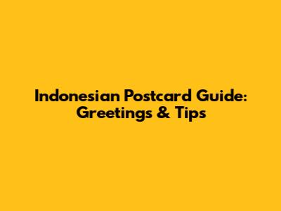 Indonesian Postcard Guide: Greetings & Tips