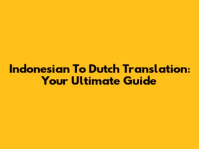 Indonesian To Dutch Translation: Your Ultimate Guide