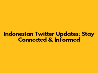 Indonesian Twitter Updates: Stay Connected & Informed