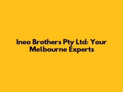 Ineo Brothers Pty Ltd: Your Melbourne Experts