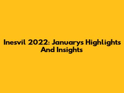 Inesvil 2022: January's Highlights And Insights