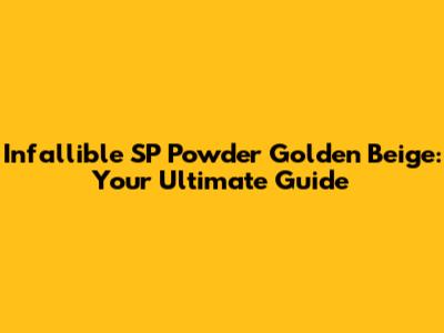 Infallible SP Powder Golden Beige: Your Ultimate Guide